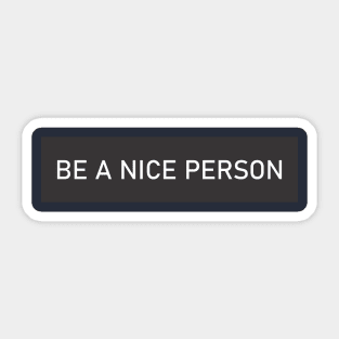 BE A NICE PERSON Sticker